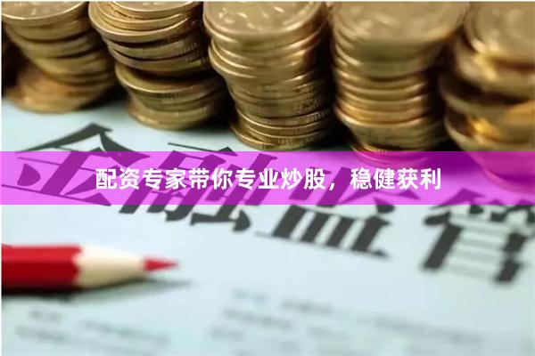配资专家带你专业炒股，稳健获利