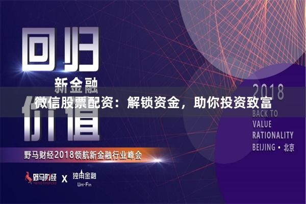微信股票配资：解锁资金，助你投资致富